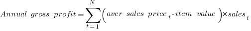Annual~gross~profit = sum{t=1}{N}{(aver~sales~price_t - item~value)*sales_t}